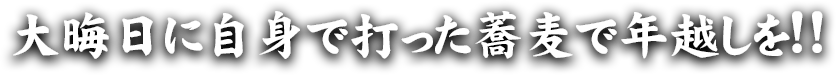 大みそかに自身で打った蕎麦で年越しを!!